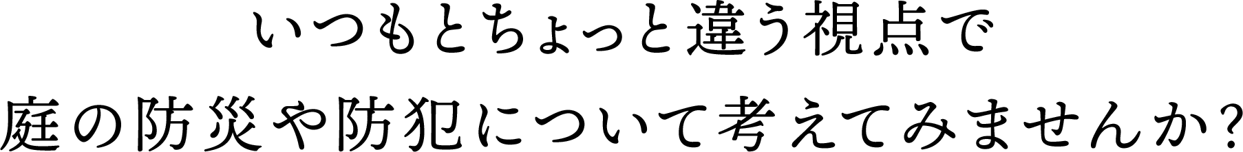 いつもとちょっと違う視点で庭の防災や防犯について考えてみませんか？