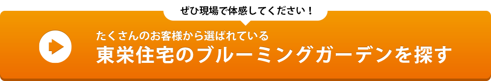 ぜひ現場で体感してください！たくさんのお客様から選ばれている東栄住宅のブルーミングガーデンを探す