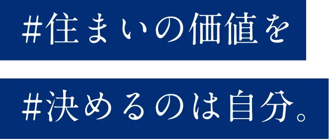 #住まいの価値を #決めるのは自分。